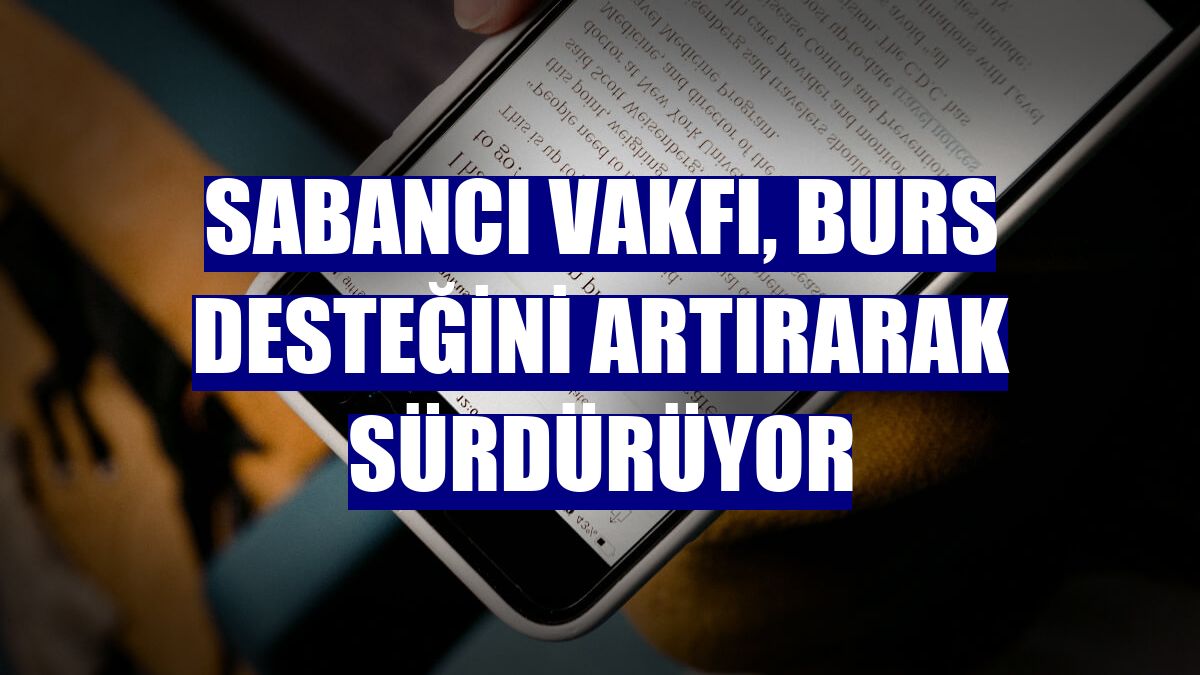 Sabancı Vakfı, burs desteğini artırarak sürdürüyor