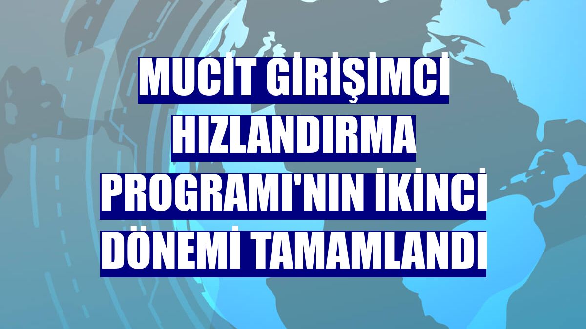 Mucit Girişimci Hızlandırma Programı'nın ikinci dönemi tamamlandı