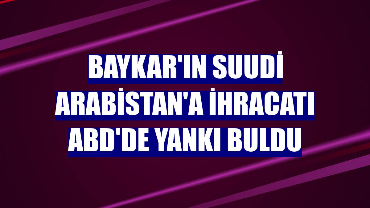 Baykar'ın Suudi Arabistan'a ihracatı ABD'de yankı buldu