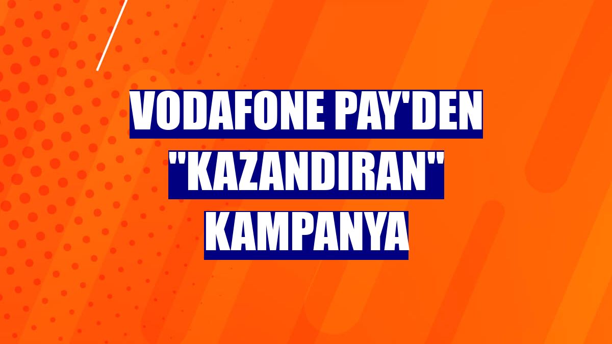 Vodafone Pay'den 'kazandıran' kampanya