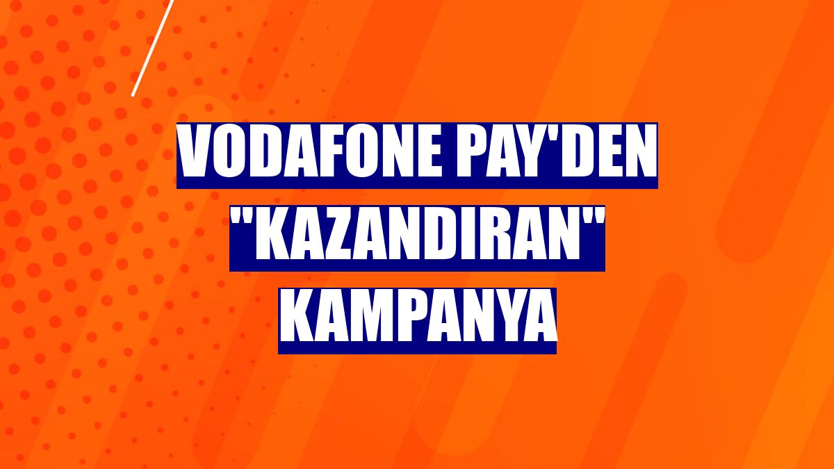 Vodafone Pay'den "kazandıran" kampanya