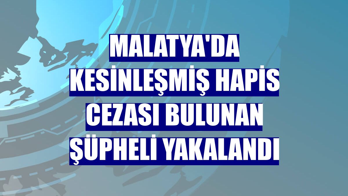 Malatya'da kesinleşmiş hapis cezası bulunan şüpheli yakalandı