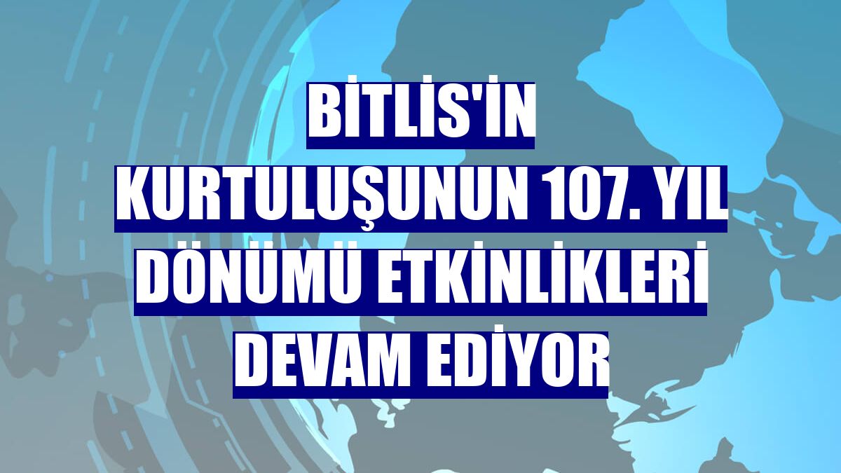 Bitlis'in kurtuluşunun 107. yıl dönümü etkinlikleri devam ediyor