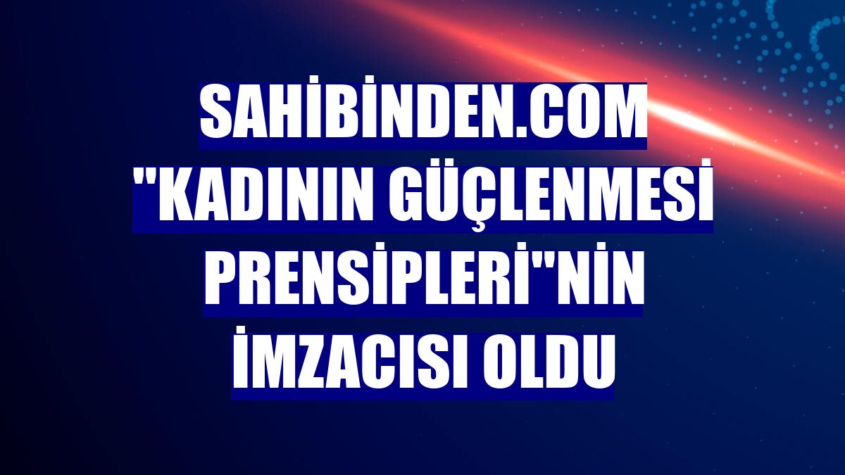 sahibinden.com "Kadının Güçlenmesi Prensipleri"nin imzacısı oldu