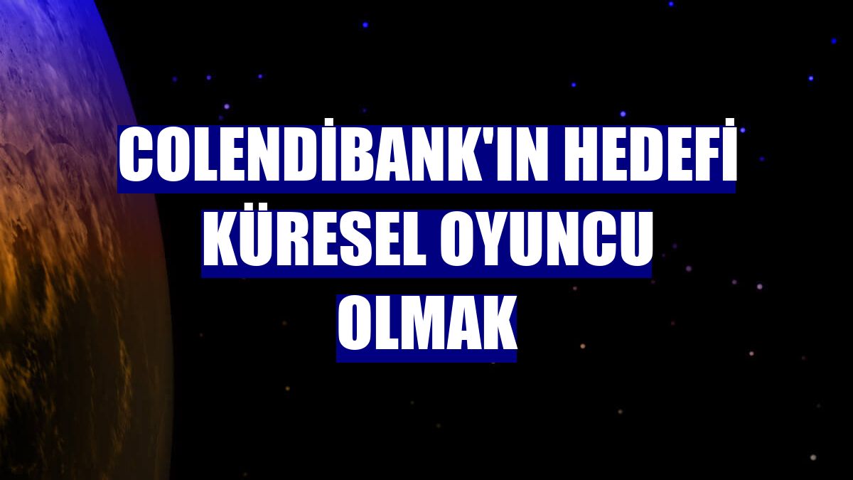 ColendiBank'ın hedefi küresel oyuncu olmak