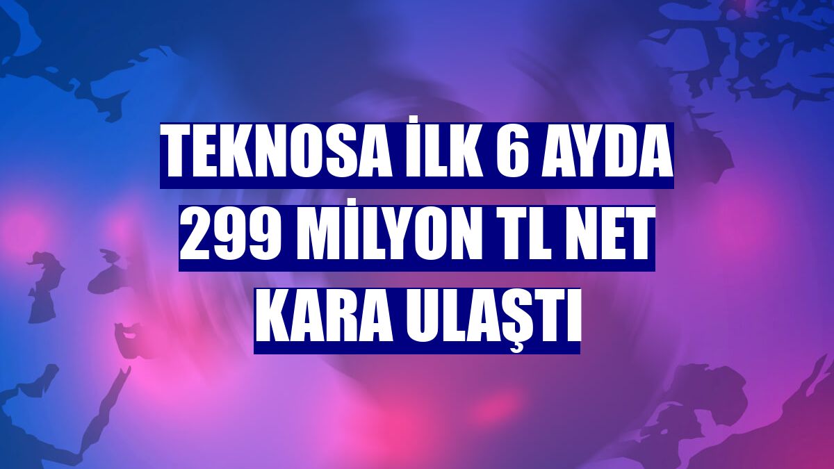 Teknosa ilk 6 ayda 299 milyon TL net kara ulaştı