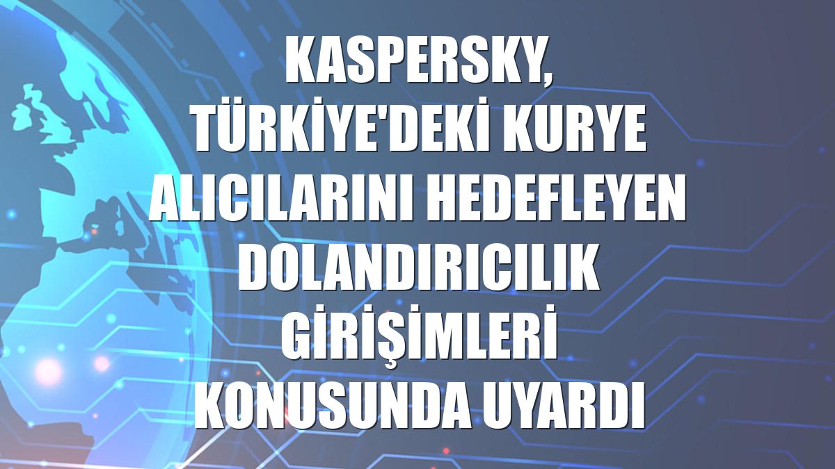 Kaspersky, Türkiye'deki kurye alıcılarını hedefleyen dolandırıcılık girişimleri konusunda uyardı