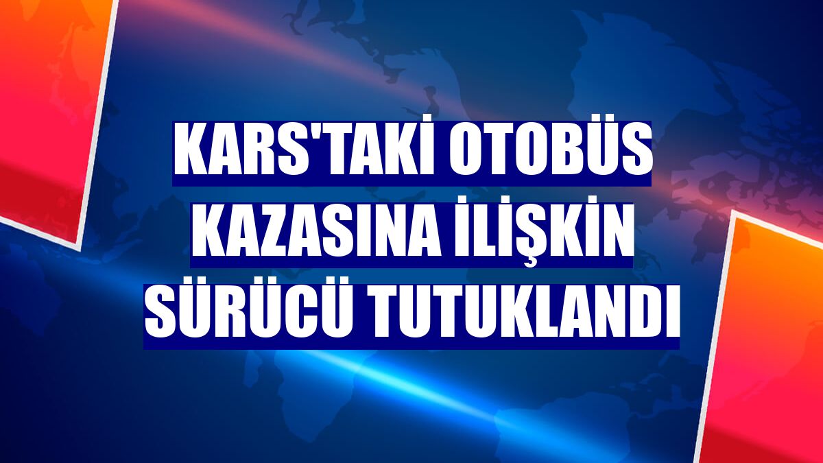 Kars'taki otobüs kazasına ilişkin sürücü tutuklandı