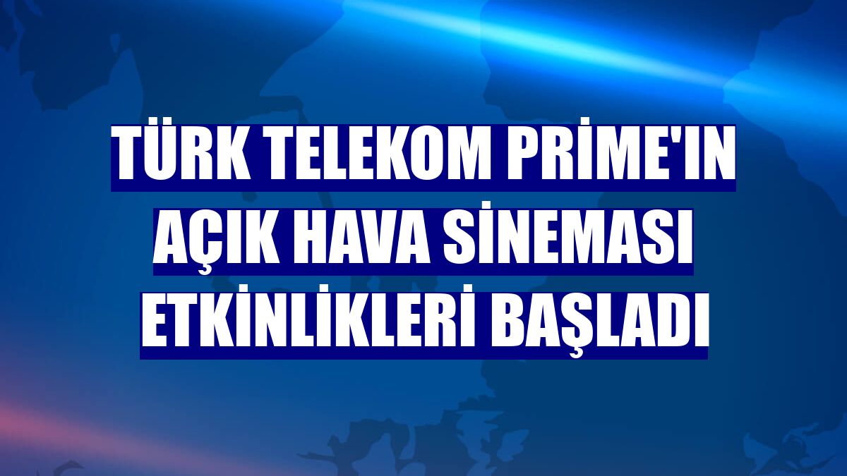 Türk Telekom Prime'ın Açık Hava Sineması etkinlikleri başladı