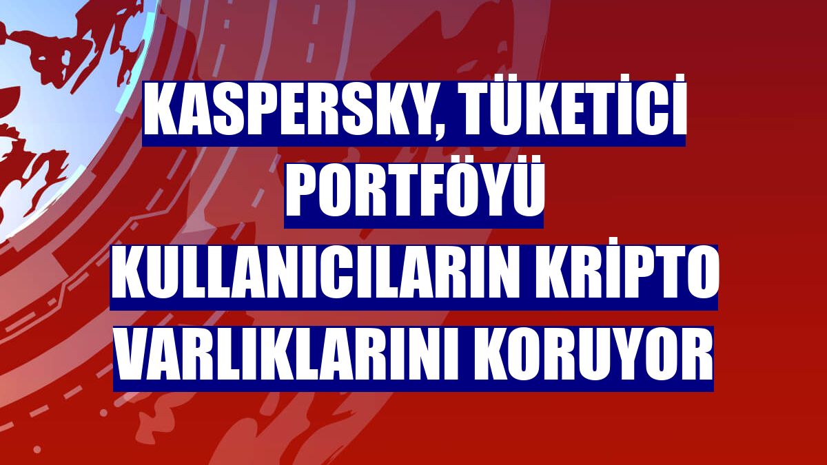 Kaspersky, tüketici portföyü kullanıcıların kripto varlıklarını koruyor