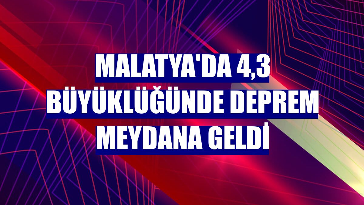 Malatya'da 4,3 büyüklüğünde deprem meydana geldi