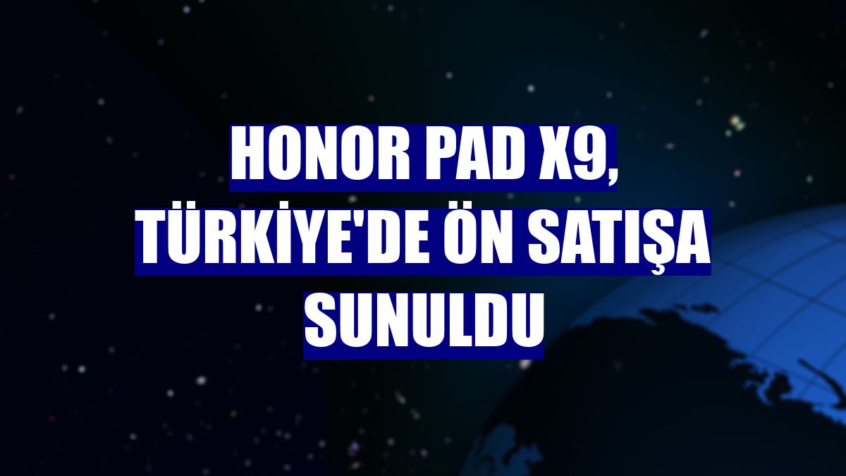 Honor Pad X9, Türkiye'de ön satışa sunuldu