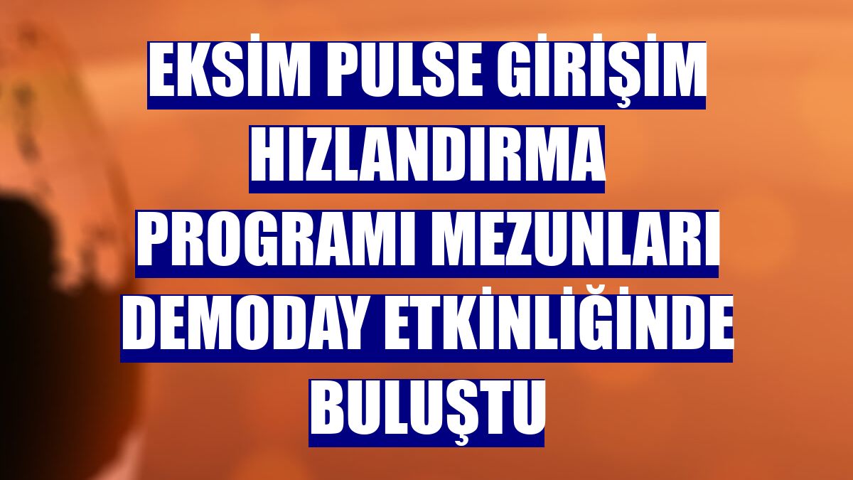 Eksim Pulse Girişim Hızlandırma Programı mezunları DemoDay etkinliğinde buluştu
