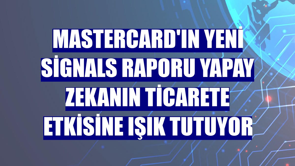 Mastercard'ın yeni Signals raporu yapay zekanın ticarete etkisine ışık tutuyor