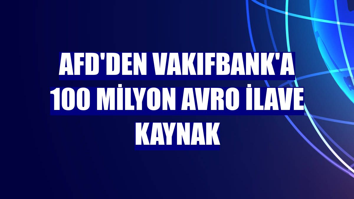 AFD'den VakıfBank'a 100 milyon avro ilave kaynak