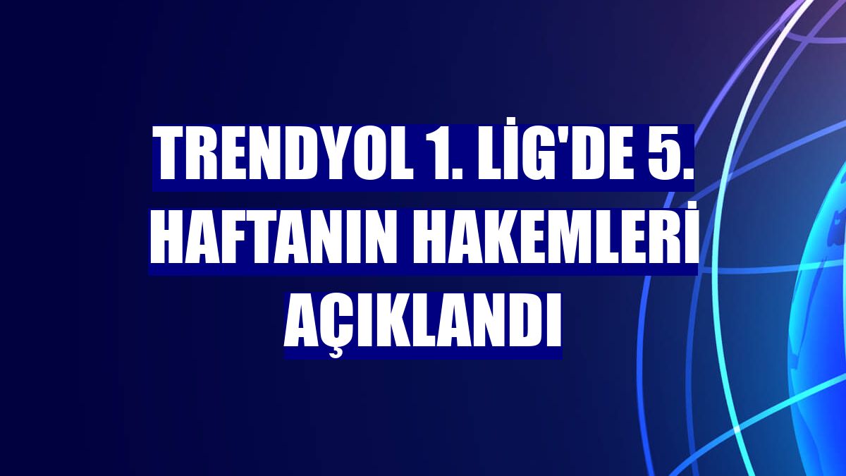 Trendyol 1. Lig'de 5. haftanın hakemleri açıklandı