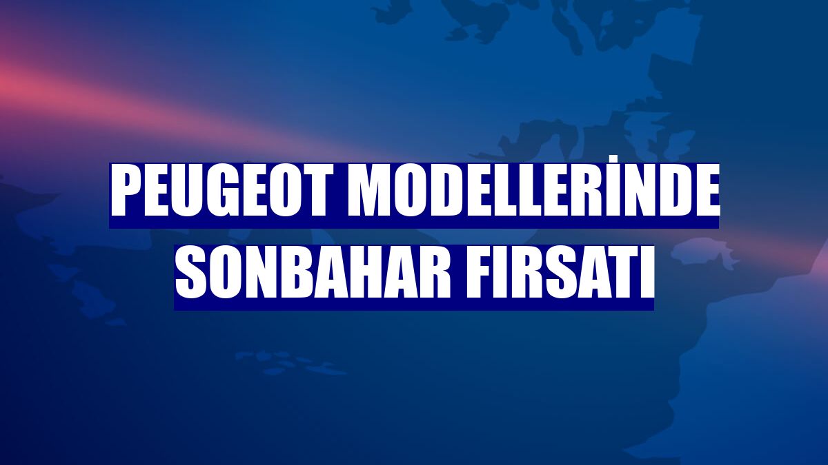 Peugeot modellerinde sonbahar fırsatı