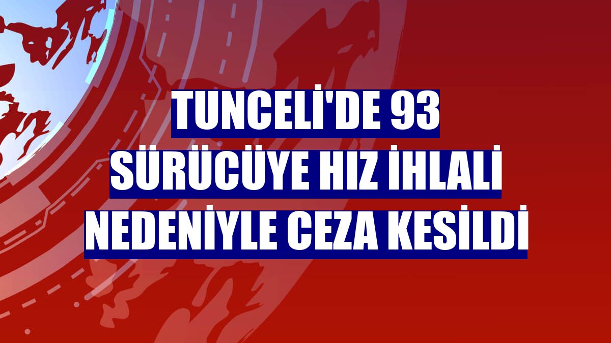 Tunceli'de 93 sürücüye hız ihlali nedeniyle ceza kesildi