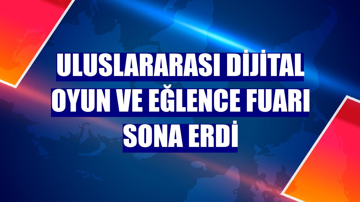 Uluslararası Dijital Oyun ve Eğlence Fuarı sona erdi