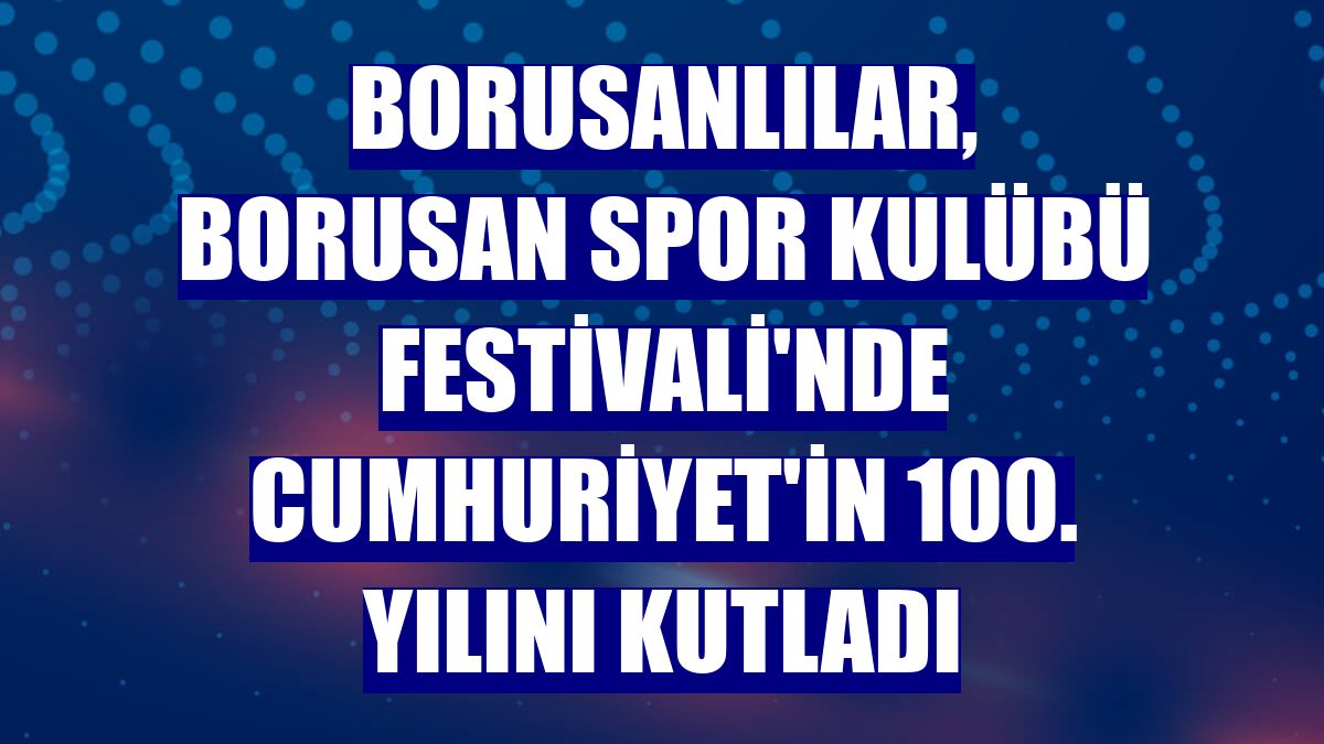 Borusanlılar, Borusan Spor Kulübü Festivali'nde Cumhuriyet'in 100. yılını kutladı