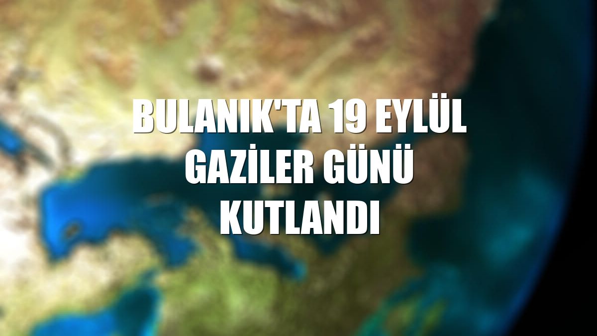 Bulanık'ta 19 Eylül Gaziler Günü kutlandı