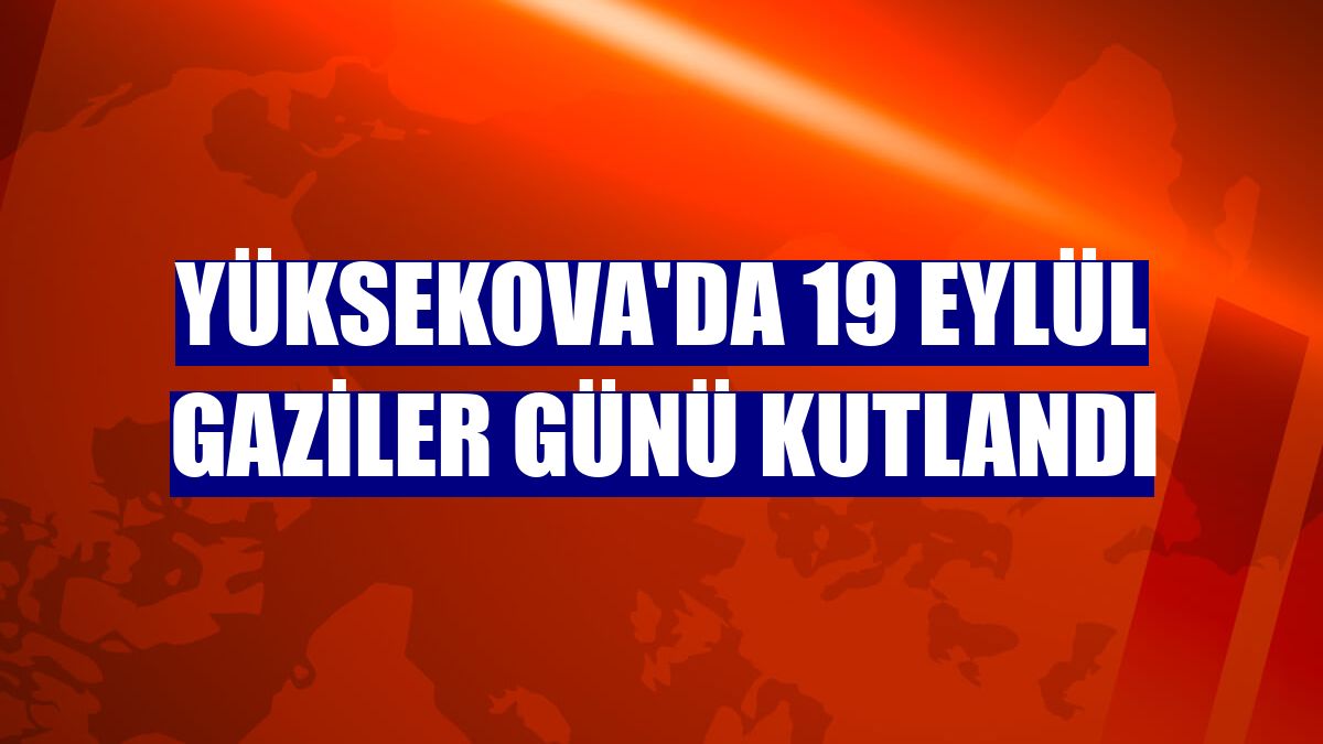 Yüksekova'da 19 Eylül Gaziler Günü kutlandı