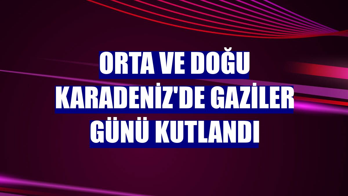 Orta ve Doğu Karadeniz'de Gaziler Günü kutlandı