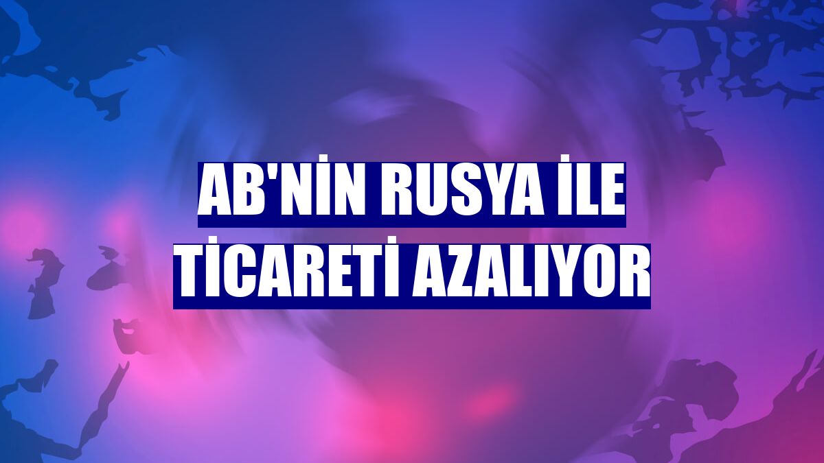 AB'nin Rusya ile ticareti azalıyor