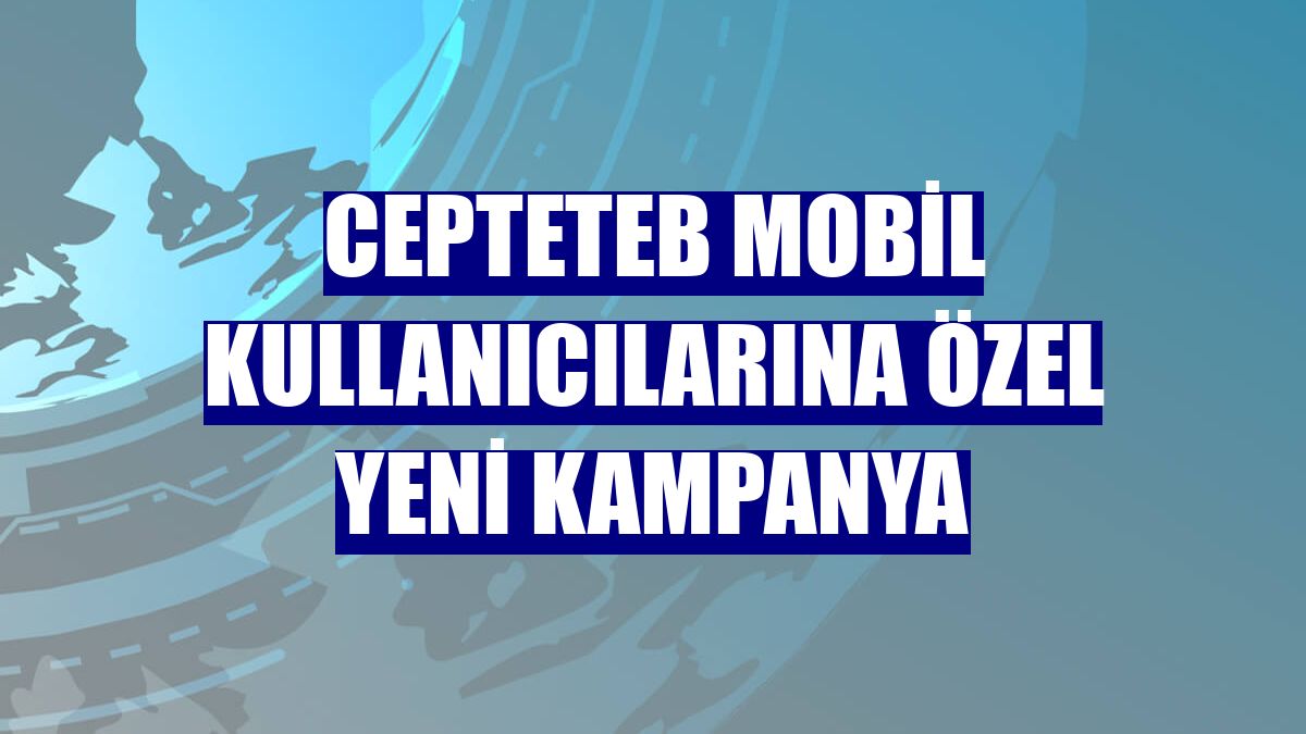 CEPTETEB Mobil kullanıcılarına özel yeni kampanya