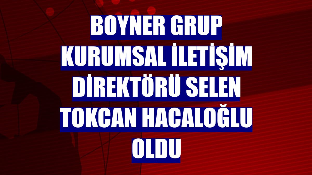 Boyner Grup Kurumsal İletişim Direktörü Selen Tokcan Hacaloğlu oldu