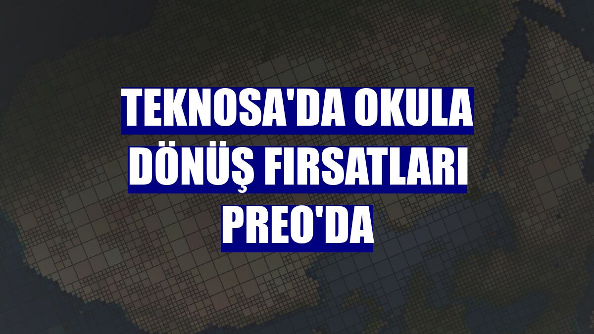 Teknosa'da okula dönüş fırsatları Preo'da