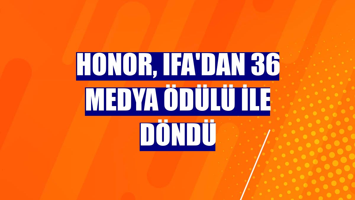 Honor, IFA'dan 36 medya ödülü ile döndü