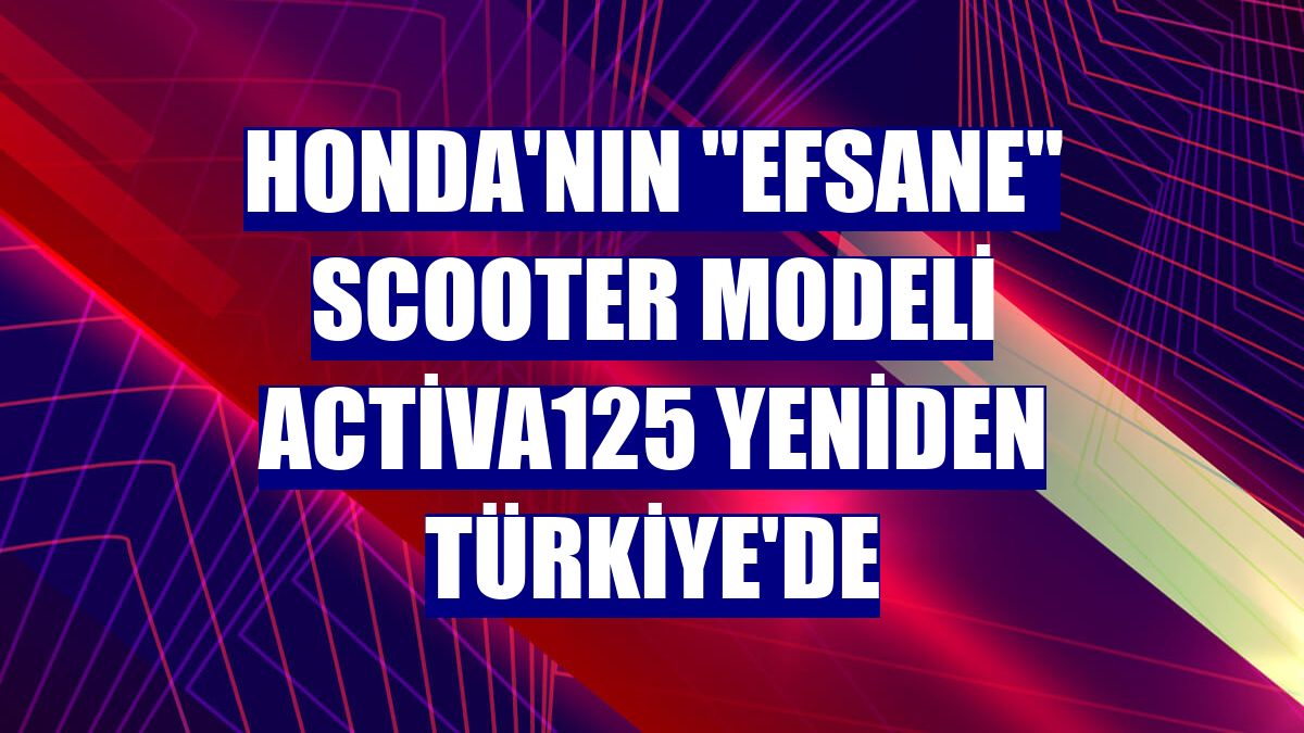 Honda'nın "efsane" scooter modeli Activa125 yeniden Türkiye'de