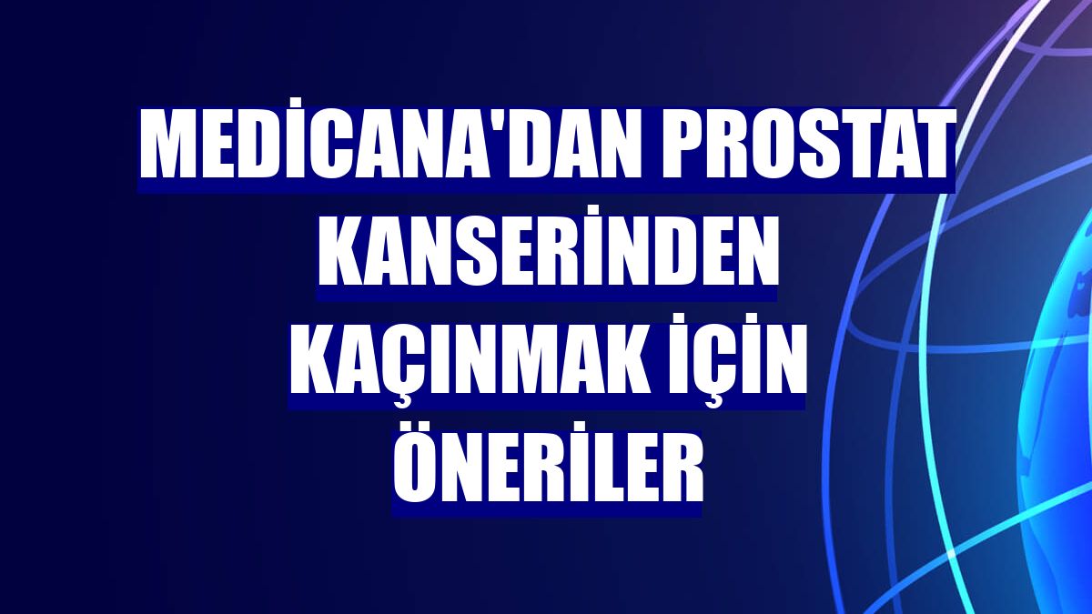 Medicana'dan prostat kanserinden kaçınmak için öneriler