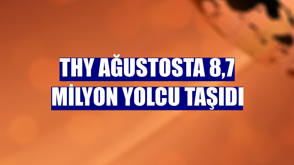 THY ağustosta 8,7 milyon yolcu taşıdı