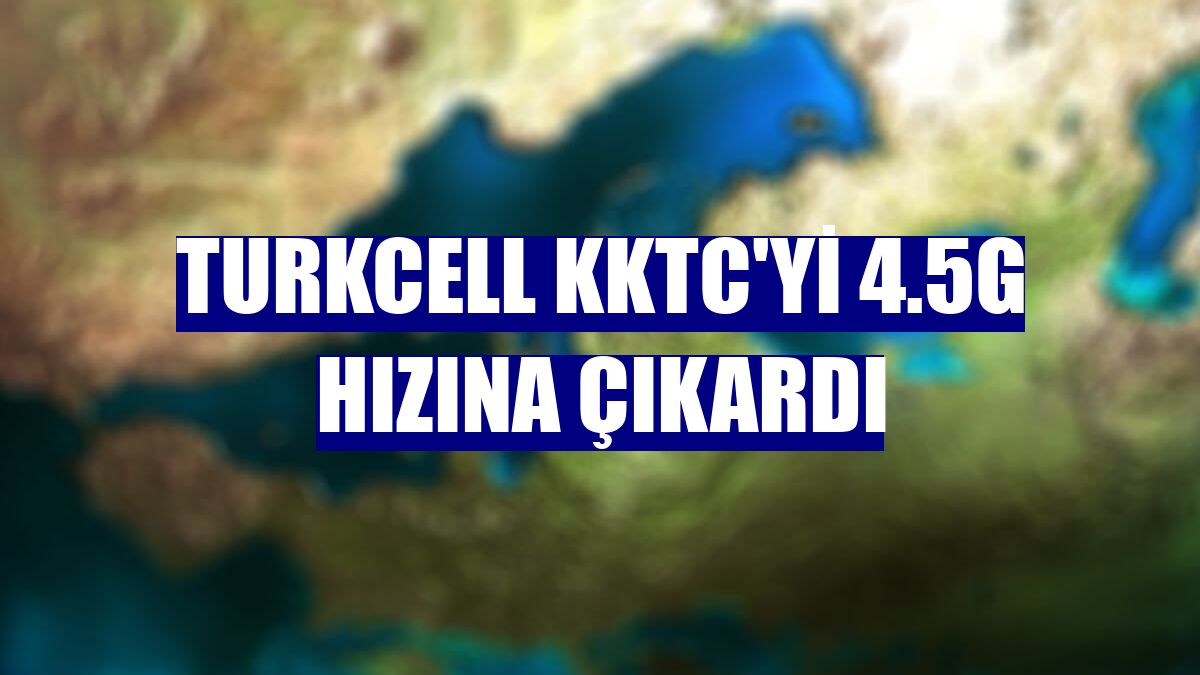 Turkcell KKTC'yi 4.5G hızına çıkardı