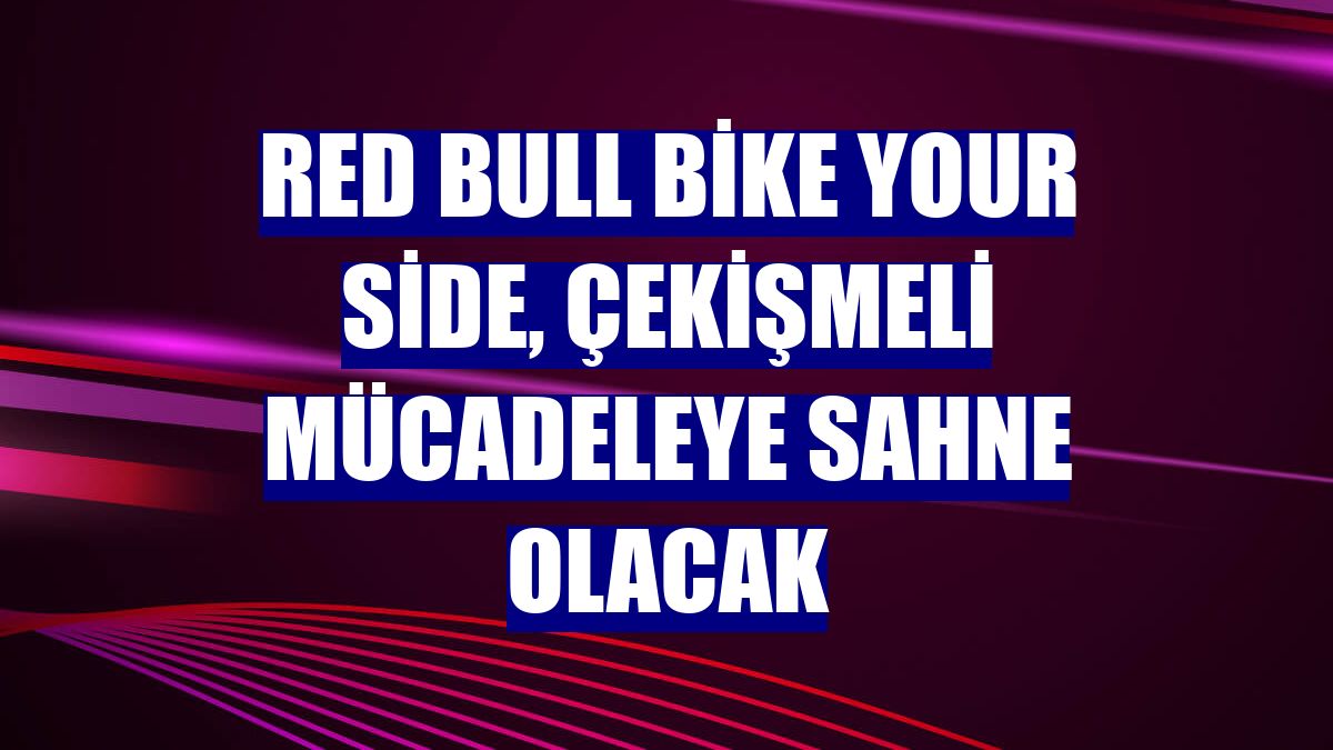 Red Bull Bike Your Side, çekişmeli mücadeleye sahne olacak