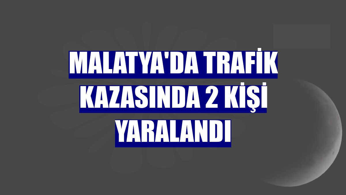 Malatya'da trafik kazasında 2 kişi yaralandı