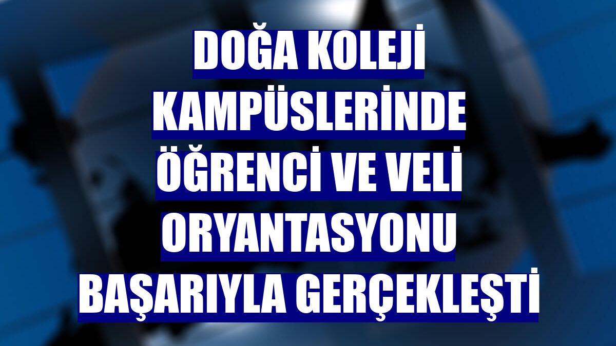 Doğa Koleji kampüslerinde öğrenci ve veli oryantasyonu başarıyla gerçekleşti