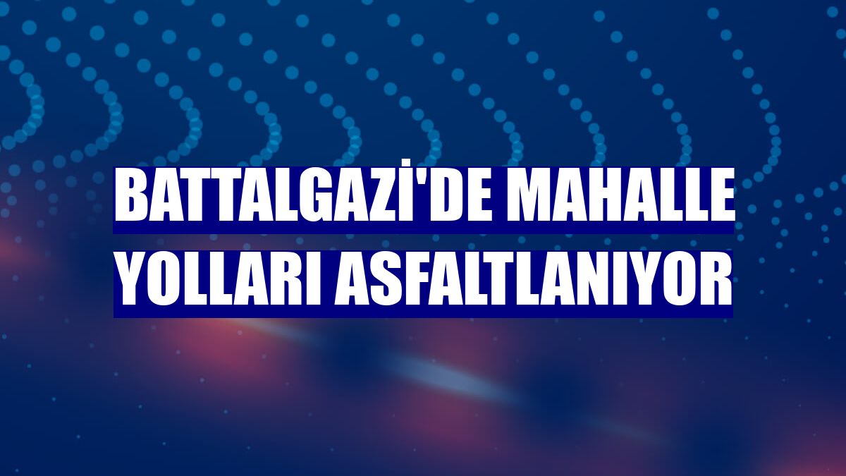 Battalgazi'de mahalle yolları asfaltlanıyor