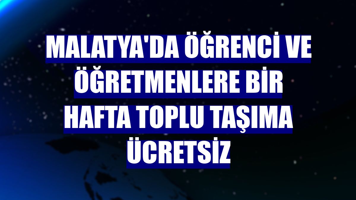 Malatya'da öğrenci ve öğretmenlere bir hafta toplu taşıma ücretsiz