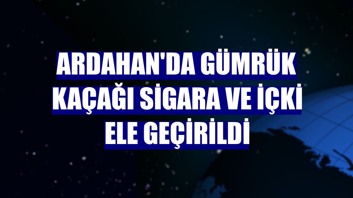 Ardahan'da gümrük kaçağı sigara ve içki ele geçirildi