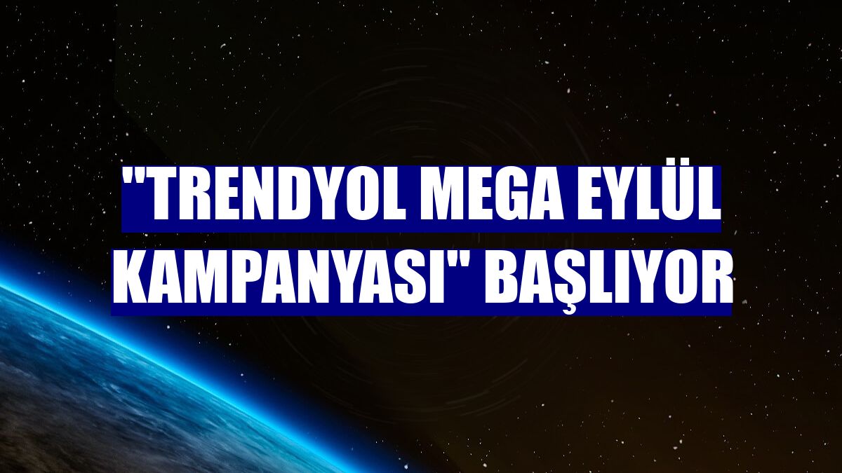 "Trendyol Mega Eylül Kampanyası" başlıyor