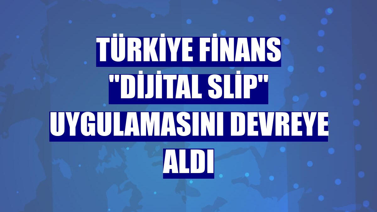 Türkiye Finans "Dijital Slip" uygulamasını devreye aldı