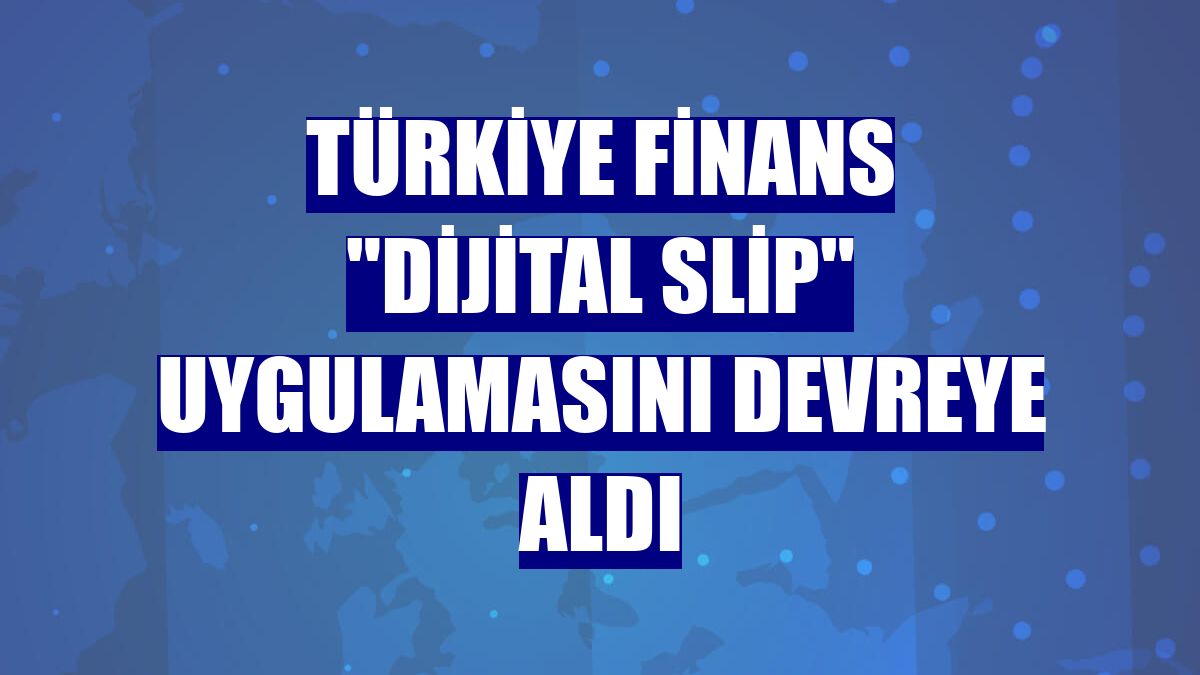 Türkiye Finans 'Dijital Slip' uygulamasını devreye aldı