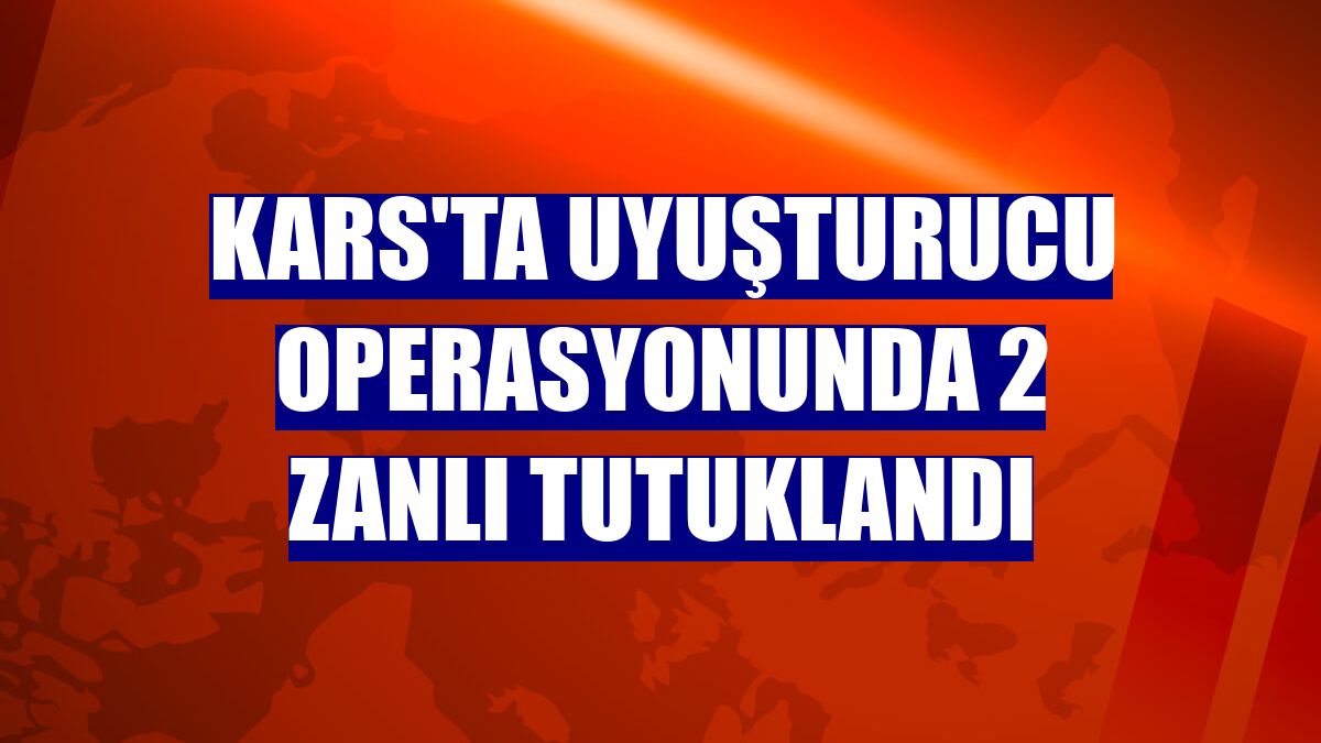 Kars'ta uyuşturucu operasyonunda 2 zanlı tutuklandı