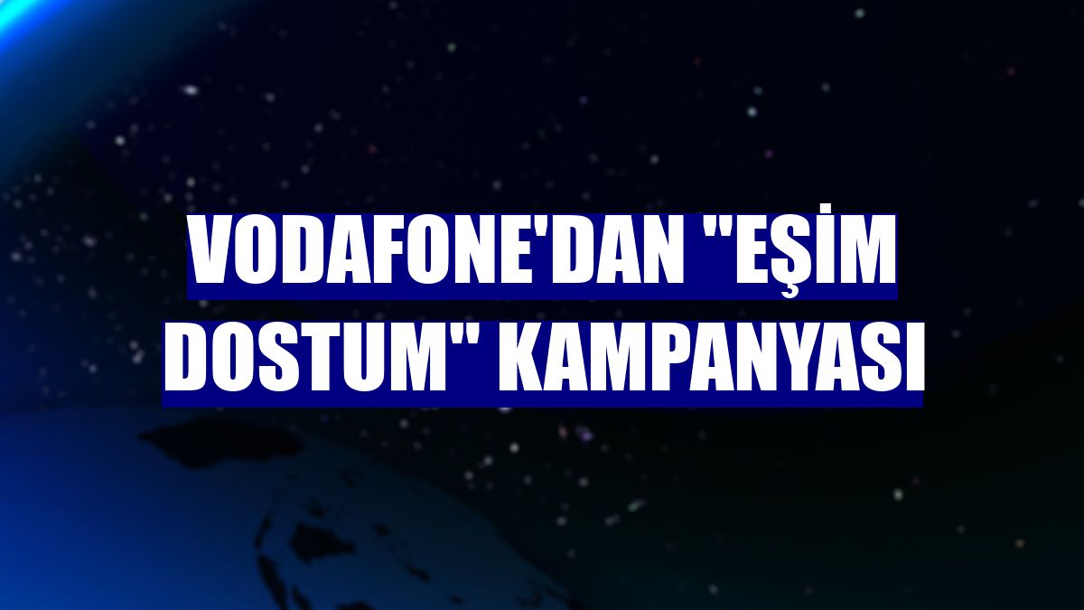 Vodafone'dan 'Eşim Dostum' kampanyası