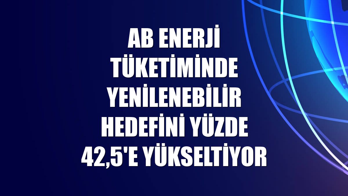 AB enerji tüketiminde yenilenebilir hedefini yüzde 42,5'e yükseltiyor