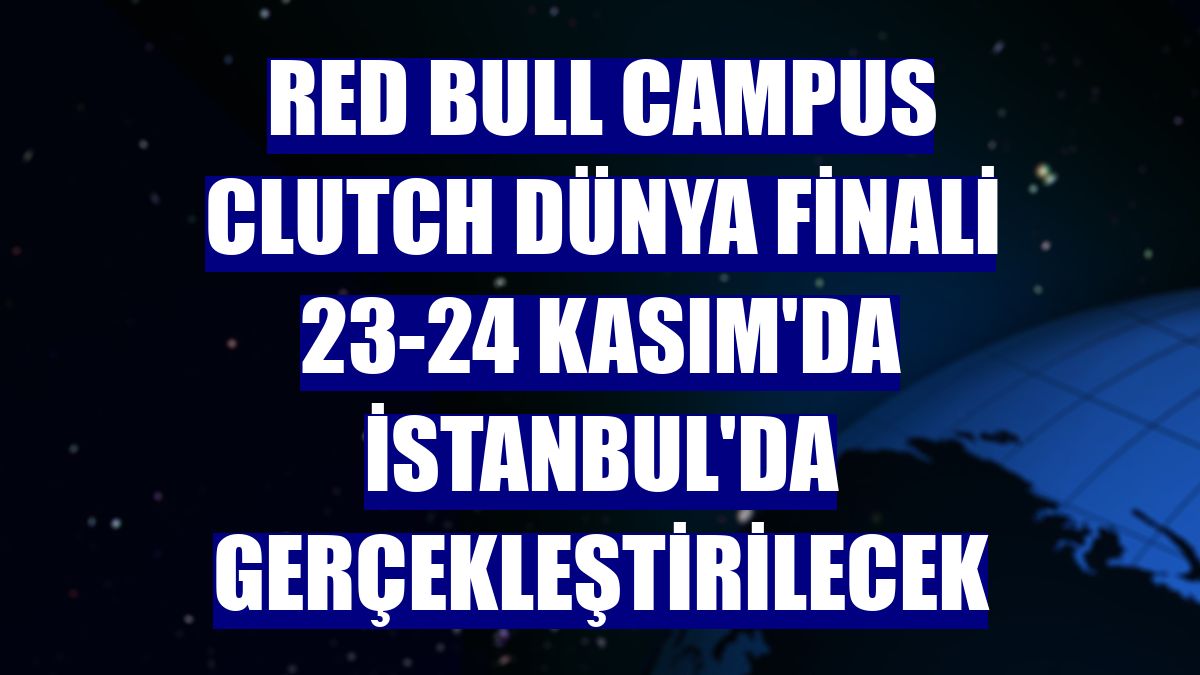 Red Bull Campus Clutch Dünya Finali 23-24 Kasım'da İstanbul'da gerçekleştirilecek