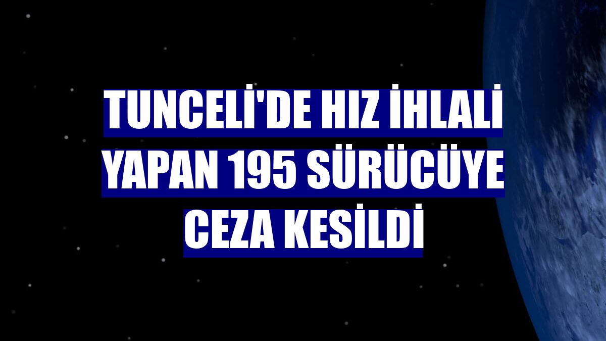 Tunceli'de hız ihlali yapan 195 sürücüye ceza kesildi